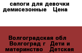 сапоги для девочки демисезонные › Цена ­ 800 - Волгоградская обл., Волгоград г. Дети и материнство » Детская одежда и обувь   . Волгоградская обл.